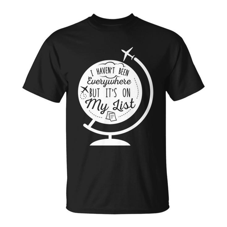 I Havent Been Everywhere But Its On My List Travel Hiking Gift Unisex T-Shirt