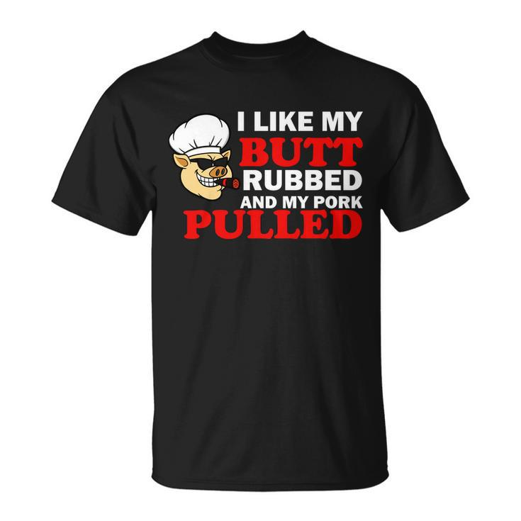 I Like Butt Rubbed And My Pork Pulled Tshirt Unisex T-Shirt