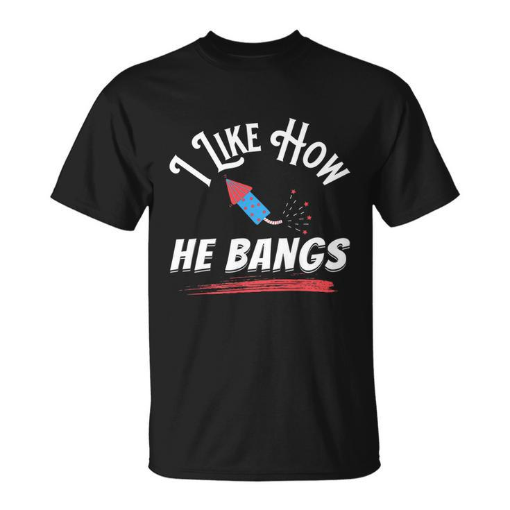 I Like How He Bangs Funny 4Th Of July Patriotic Unisex T-Shirt