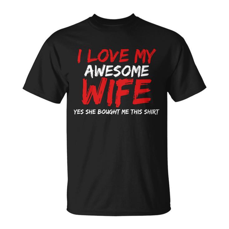 I Love My Awesome Wife Yes She Bought Me This Tshirt Unisex T-Shirt