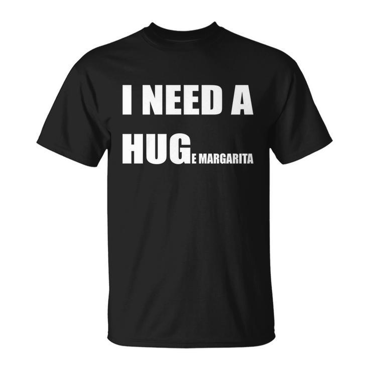 I Need A Huge Margarita Humor Margarita Lover Gift Unisex T-Shirt