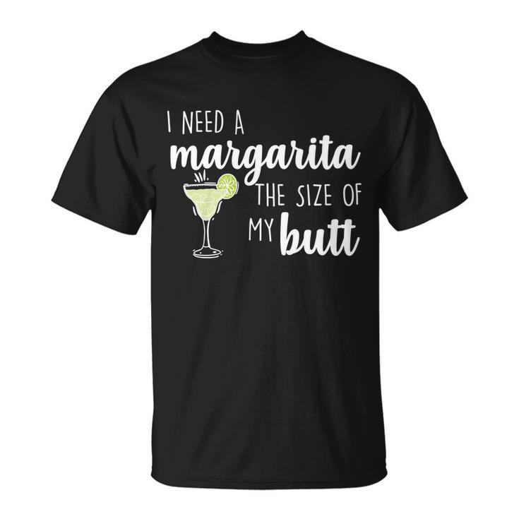 I Need A Margarita The Size Of My Butt Unisex T-Shirt