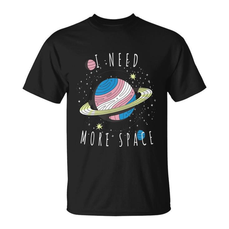 I Need More Space Space My Planet Space Universe Gift Unisex T-Shirt