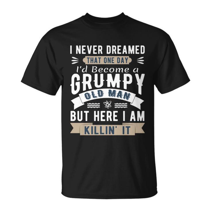 I Never Dreamed Id Be A Grumpy Old Man Tshirt Unisex T-Shirt