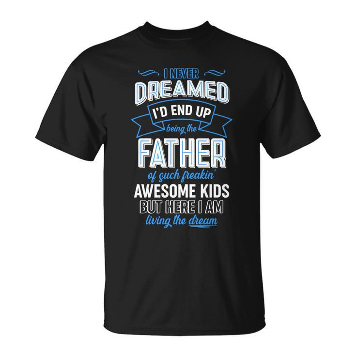 I Never Dreamed Id End Up Being The Father Of Awesome Kids Unisex T-Shirt