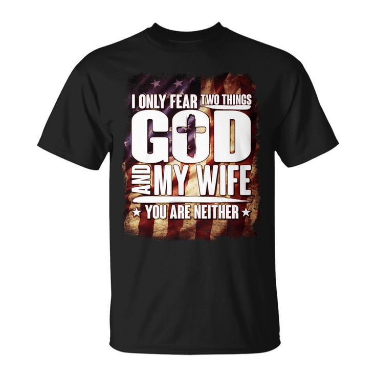 I Only Fear Two Things God And My Wife You Are Neither Tshirt Unisex T-Shirt