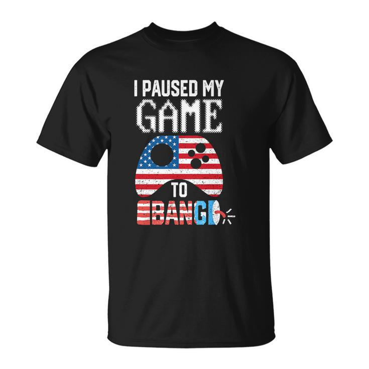I Paused My Game To Bang Funny 4Th Of July Unisex T-Shirt