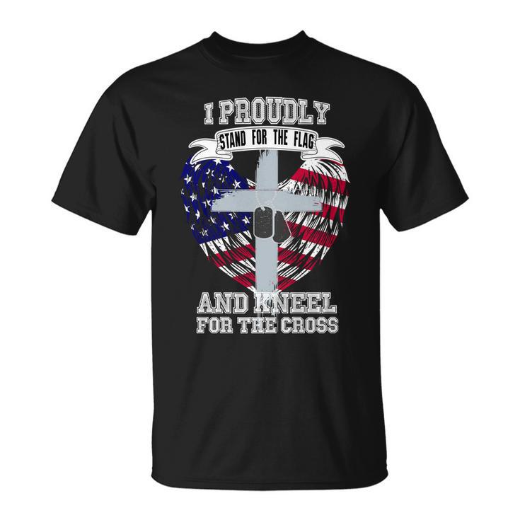 I Proudly Stand For The Flag And Kneel For The Cross Unisex T-Shirt