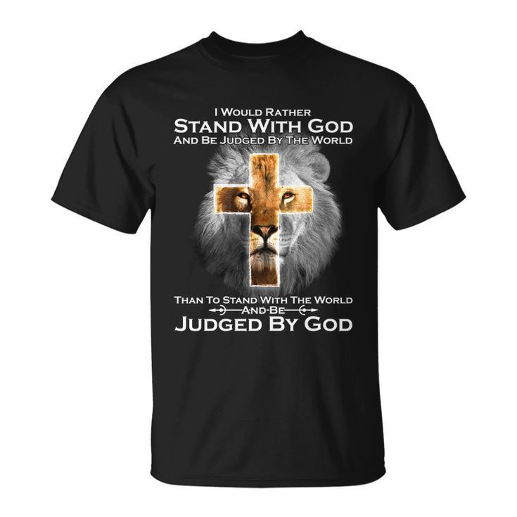 I Rather Stand With God And Be Judge By The World Tshirt Unisex T-Shirt