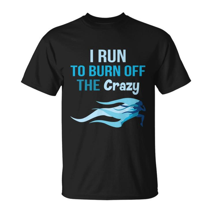 I Run To Burn Off The Crazy Funny Unisex T-Shirt