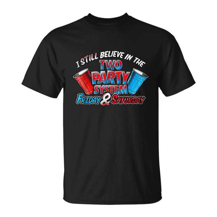 I Still Believe In The Two Party System Friday And Saturday Unisex T-Shirt