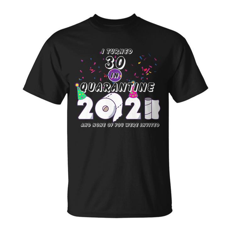 I Turned 30 In Quarantine Cute 30Th Birthday Unisex T-Shirt