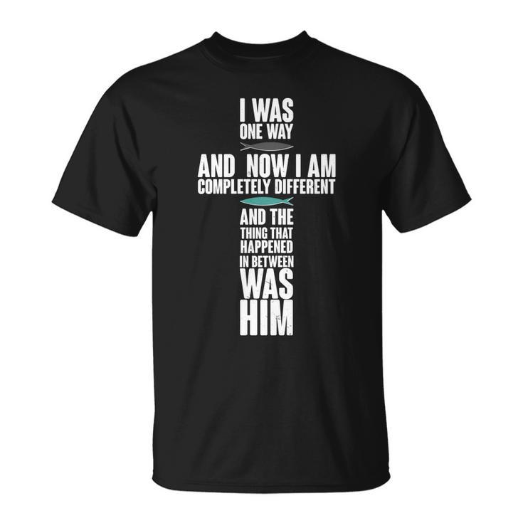 I Was One Way And Now I Am Completely Different Cross Unisex T-Shirt