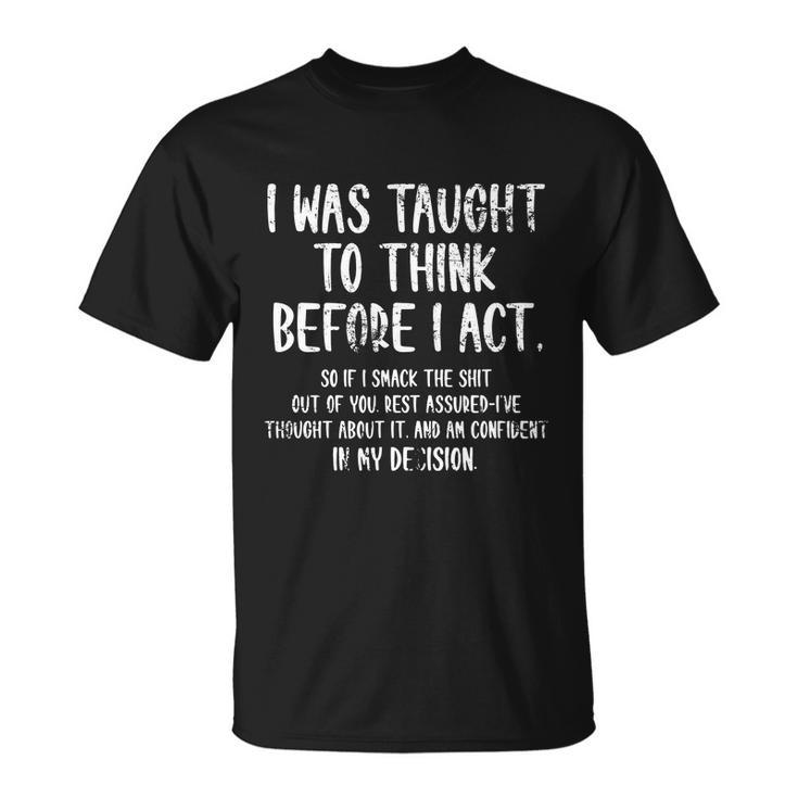 I Was Taught To Think Before I Act Funny Sarcasm Sarcastic Unisex T-Shirt