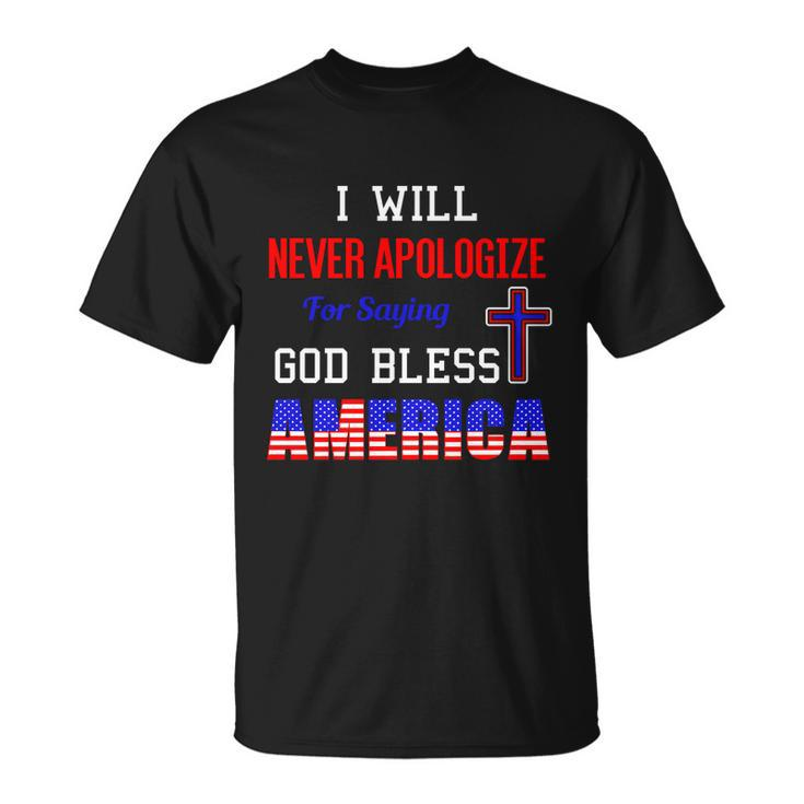 I Will Never Apologize For Saying God Bless America Gift Unisex T-Shirt