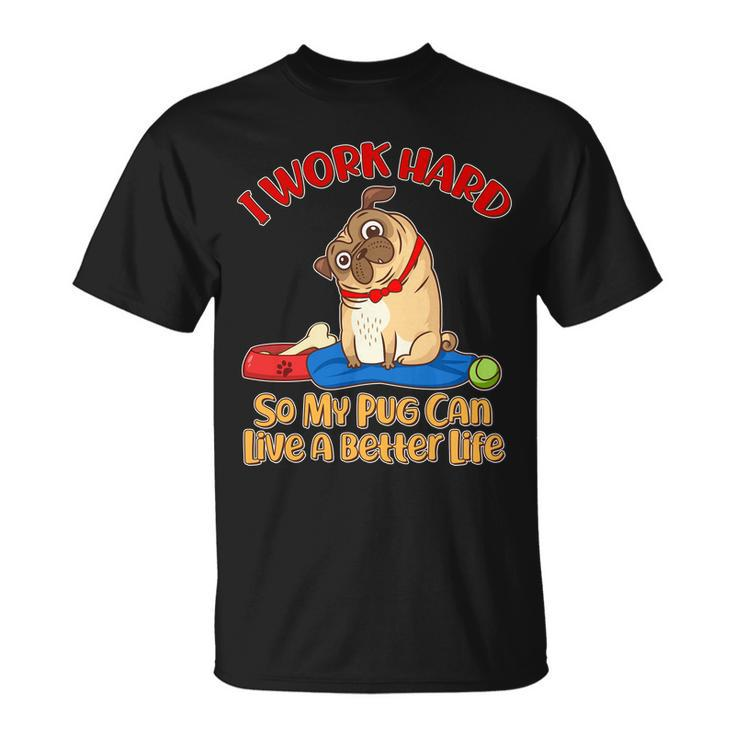I Work Hard So My Pug Can Live A Better Life Unisex T-Shirt