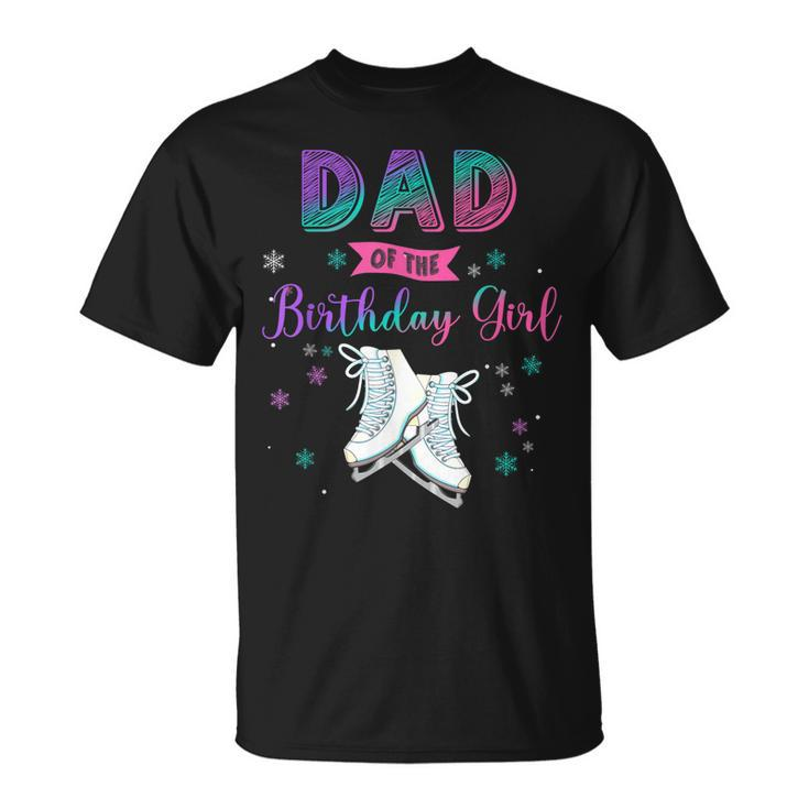 Ice Skating Dad Of The Birthday Girl Family Matching Daddy  Unisex T-Shirt
