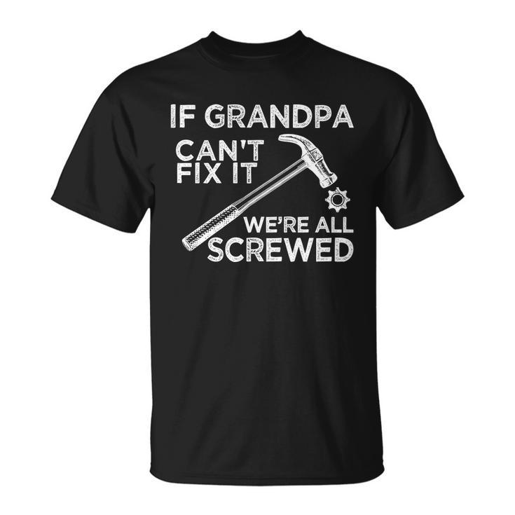 If Grandpa Cant Fix It Were All Screwed Unisex T-Shirt