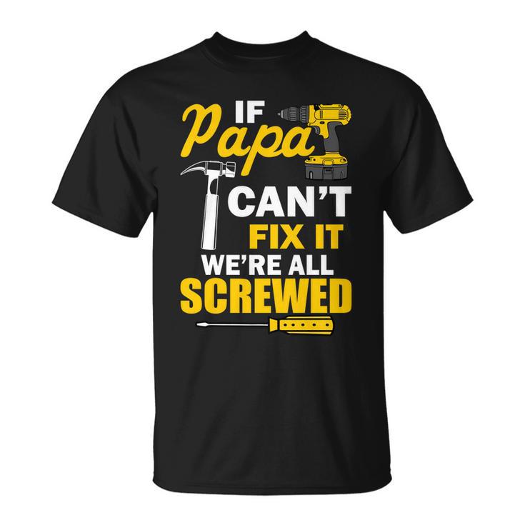 If Papa Cant Fix Were All Screwed Tshirt Unisex T-Shirt