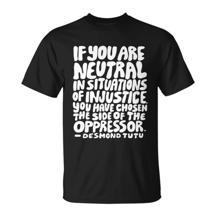 If You Are Neutral In Situations Of Injustice Des Tutu Quote Gift Unisex T-Shirt