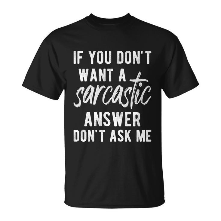 If You Dont Want A Sarcastic Answer Unisex T-Shirt