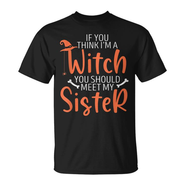 If You Think I’M A Witch You Should Meet My Sister Halloween  Unisex T-Shirt