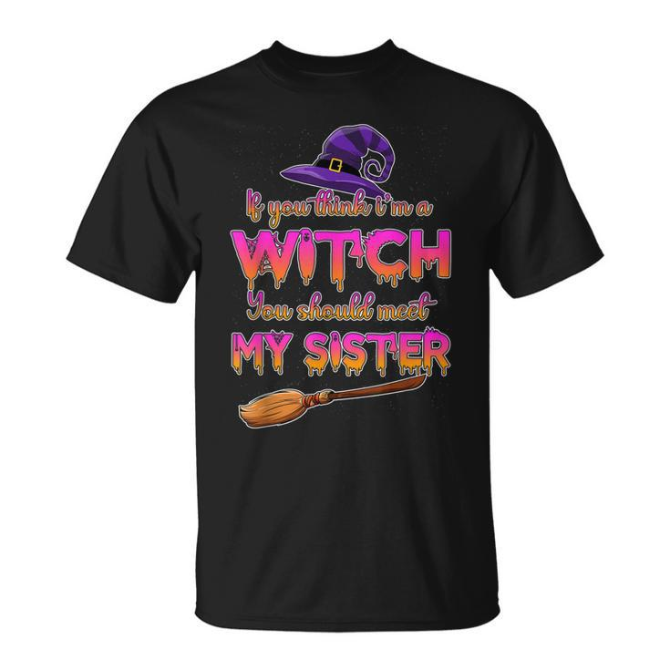 If You Think I’M A Witch You Should Meet My Sister Halloween  Unisex T-Shirt
