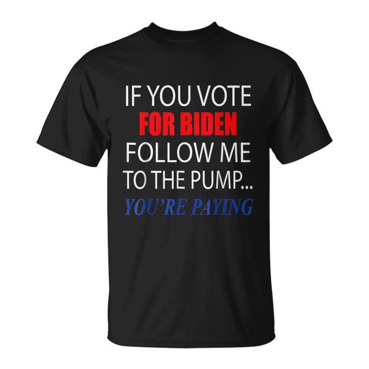 If You Voted For Biden Follow Me To Pump Youre Paying Tshirt Unisex T-Shirt