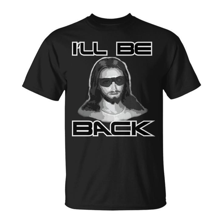 Ill Be Back Jesus Unisex T-Shirt
