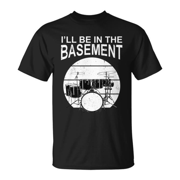 Ill Be In The Basement Drum Set Drumming Drummer Unisex T-Shirt