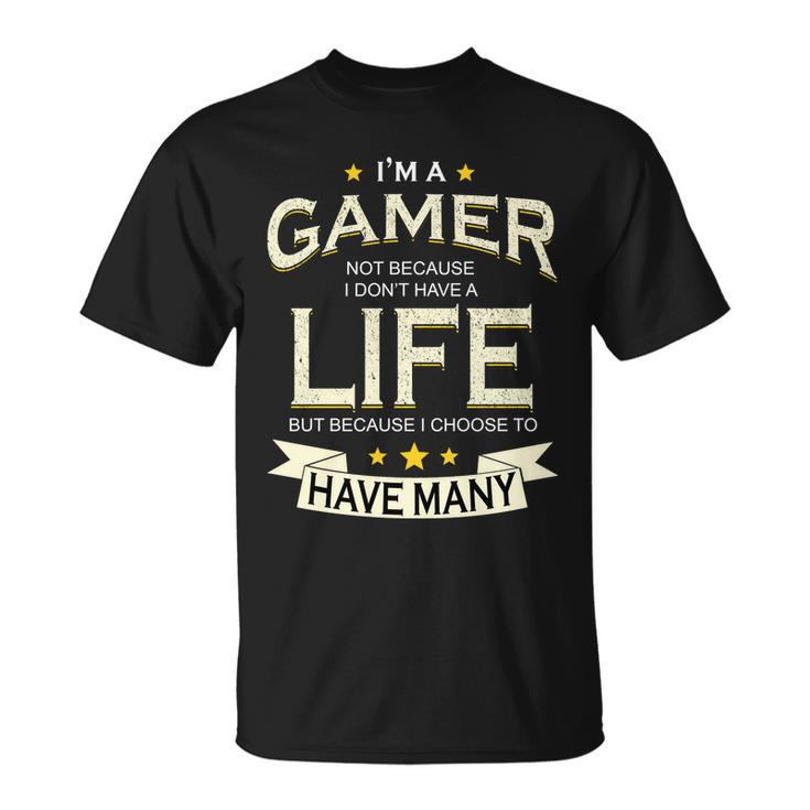 Im A Gamer Not Because I Dont Have A Life But I Have Many Tshirt Unisex T-Shirt