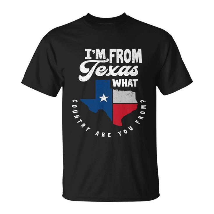 Im From Texas What Country Are From Proud Texan Unisex T-Shirt