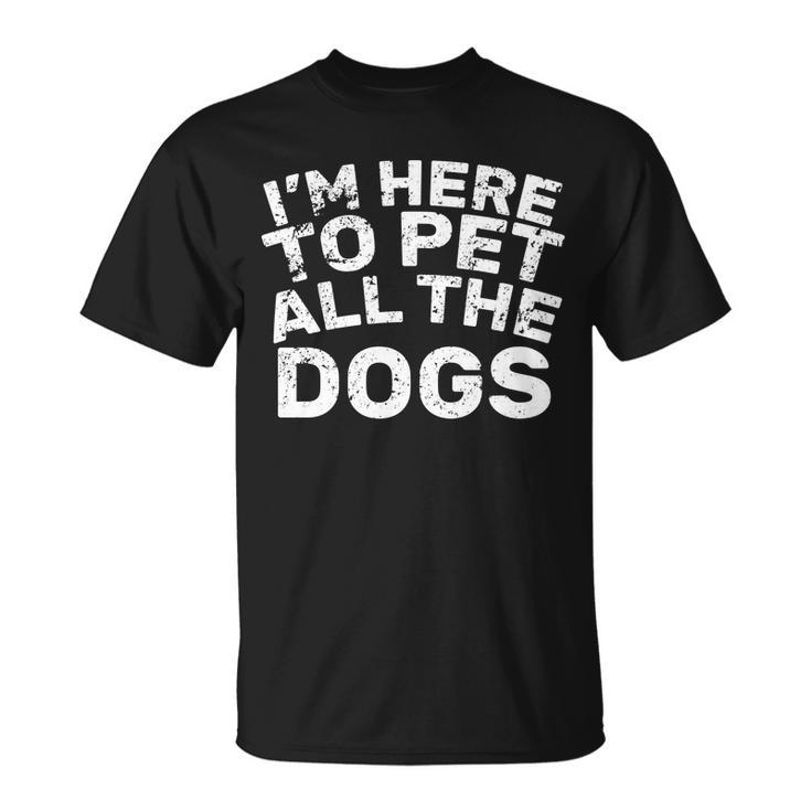 Im Here To Pet All The Dogs Unisex T-Shirt