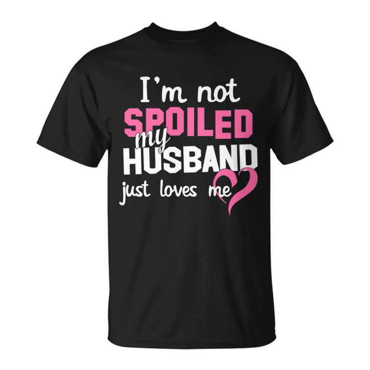 Im Not Spoiled My Husband Just Loves Me Tshirt Unisex T-Shirt