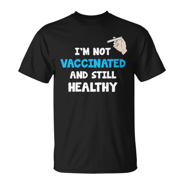 Im Not Vaccinated And Still Healthy Unisex T-Shirt