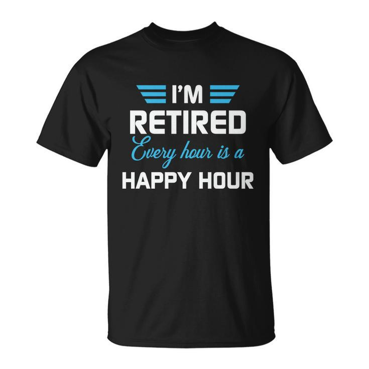 Im Retired Every Hour Is Happy Hour Funny Retirement Gift Unisex T-Shirt