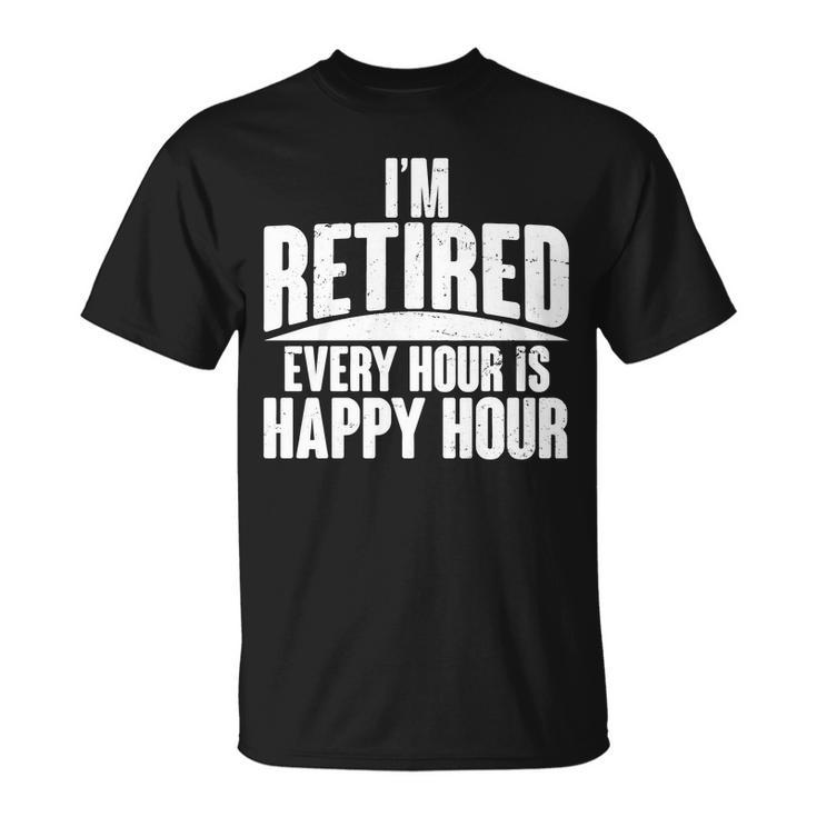 Im Retired Every Hour Is Happy Hour V2 Unisex T-Shirt