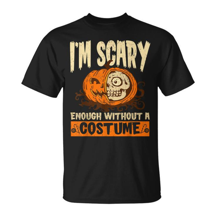 Im Scary Enough Without A Costume For A Witch Halloween  Unisex T-Shirt