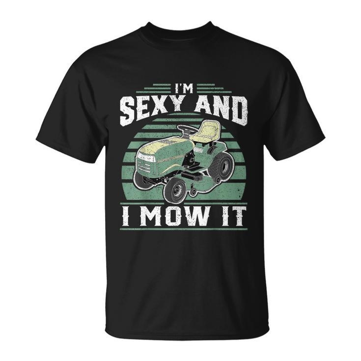 Im Sexy And I Mow It Funny Riding Mower Mowing Gift For Dad Tshirt Unisex T-Shirt