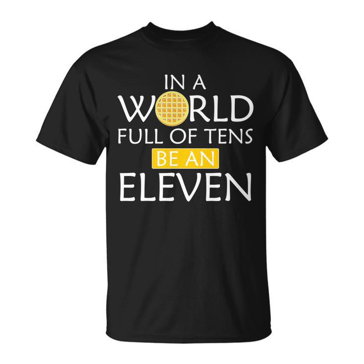 In A World Full Of Tens Be An Eleven Waffle Unisex T-Shirt