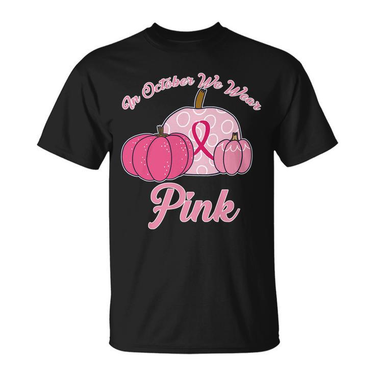 In October We Wear Pink Pumpkin Breast Cancer Tshirt Unisex T-Shirt