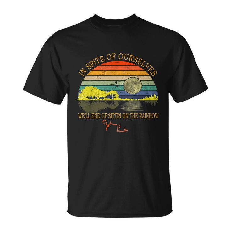 In Spite Of Ourselves Well End Up Sittin On The Rainbow Tshirt Unisex T-Shirt