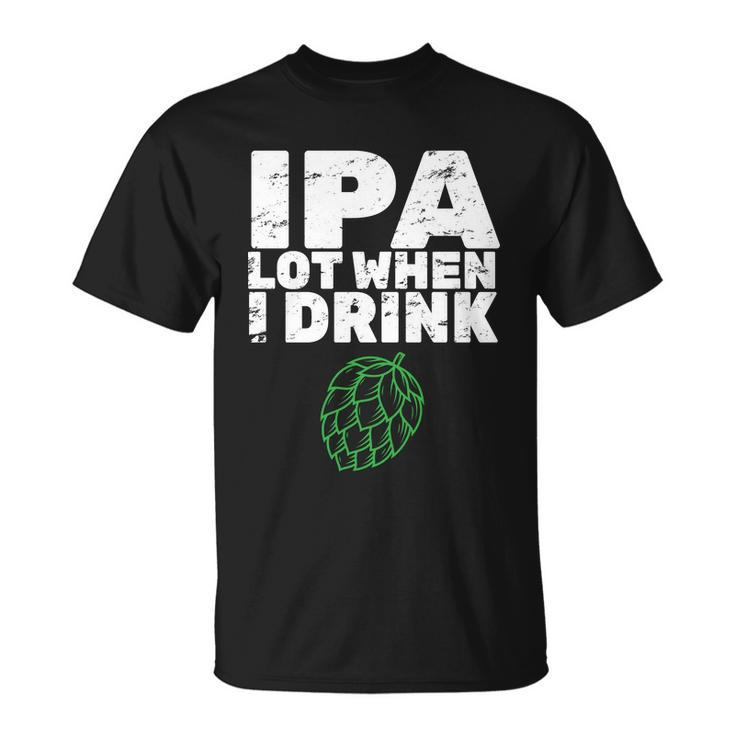 Ipa Lot When I Drink Unisex T-Shirt