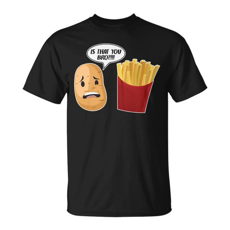 Is That You Bro Funny French Fries Unisex T-Shirt