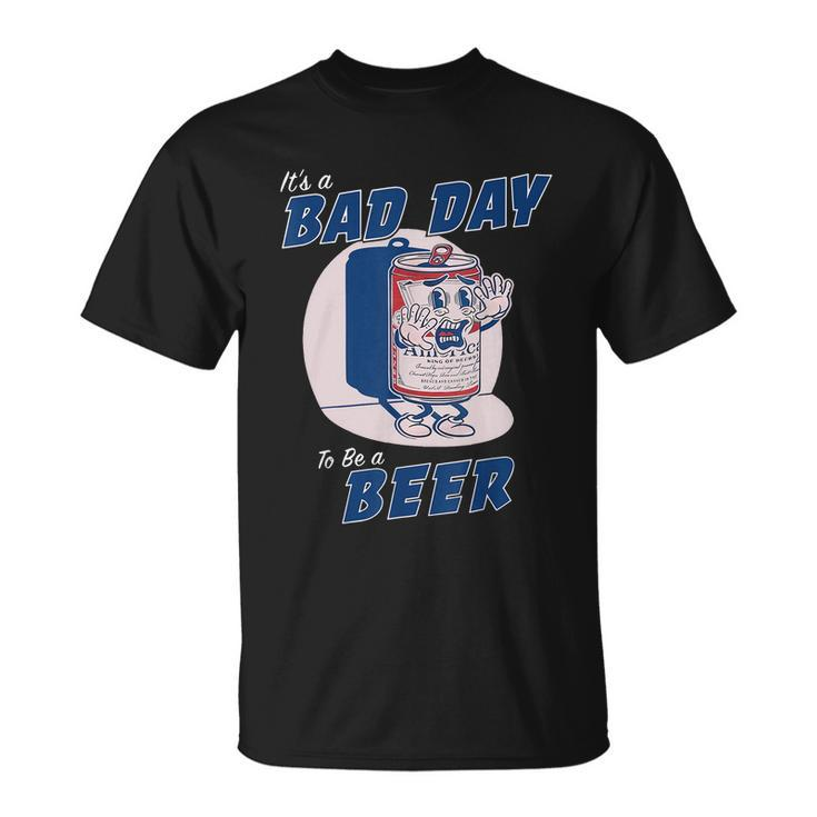 Its A Bad Day To Be A Beer Funny Drinking Beer Tshirt Unisex T-Shirt