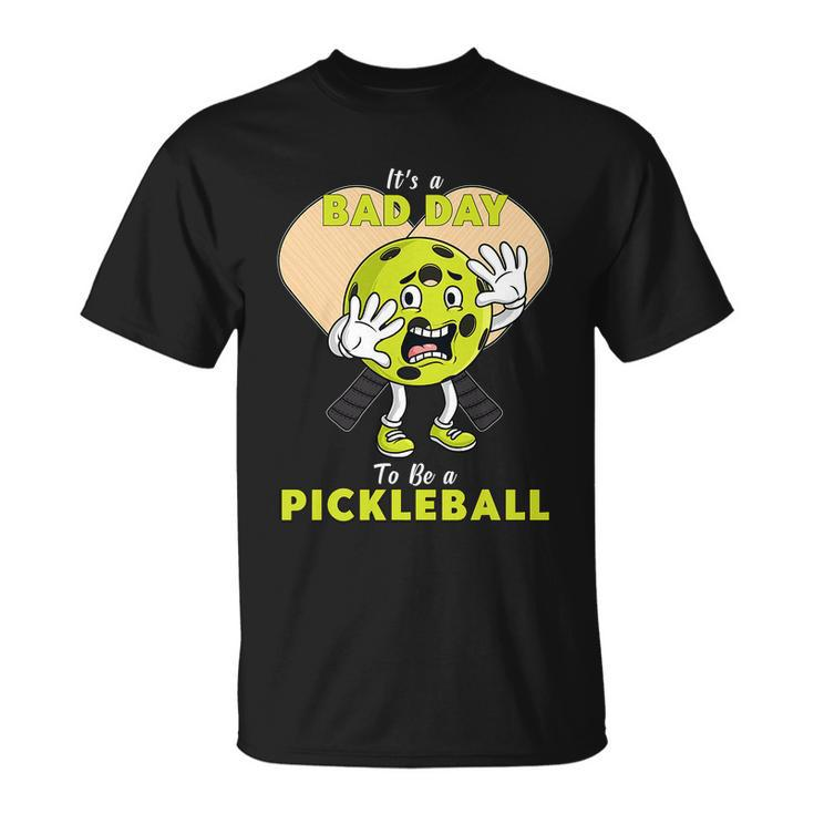 Its A Bad Day To Be A Pickleball Funny Unisex T-Shirt