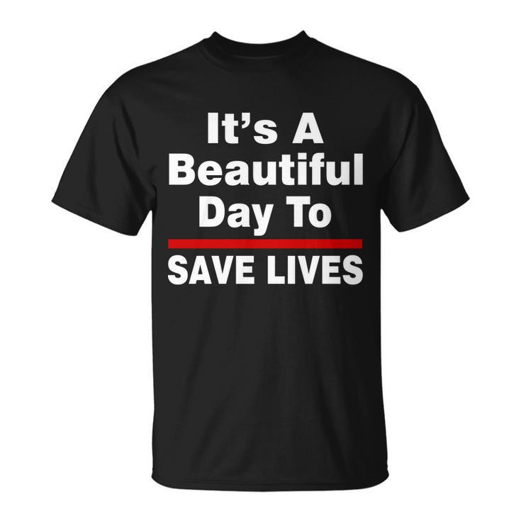 Its A Beautiful Day To Save Lives Funny Unisex T-Shirt