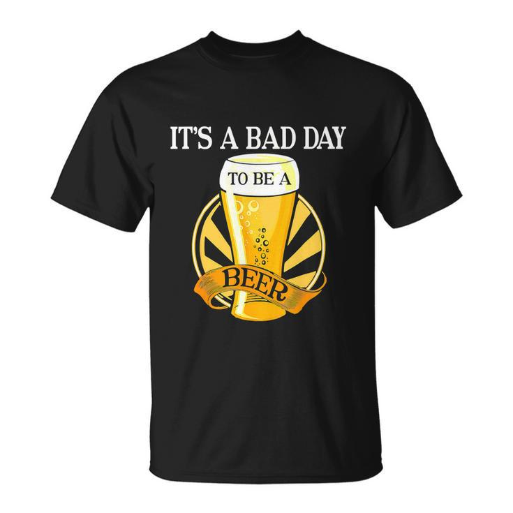 Its Bad Day To Be A Beer Funny Saying Funny Unisex T-Shirt