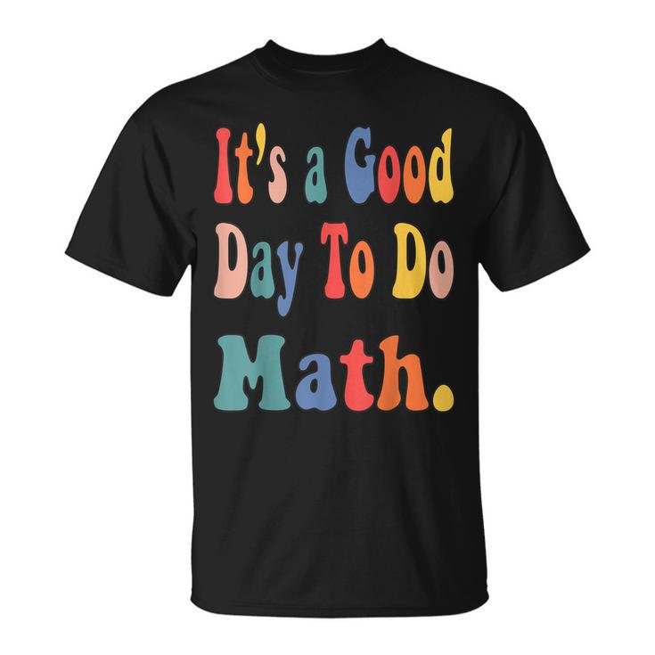 Its A Good Day To Do Math Teachers Back To School T-shirt