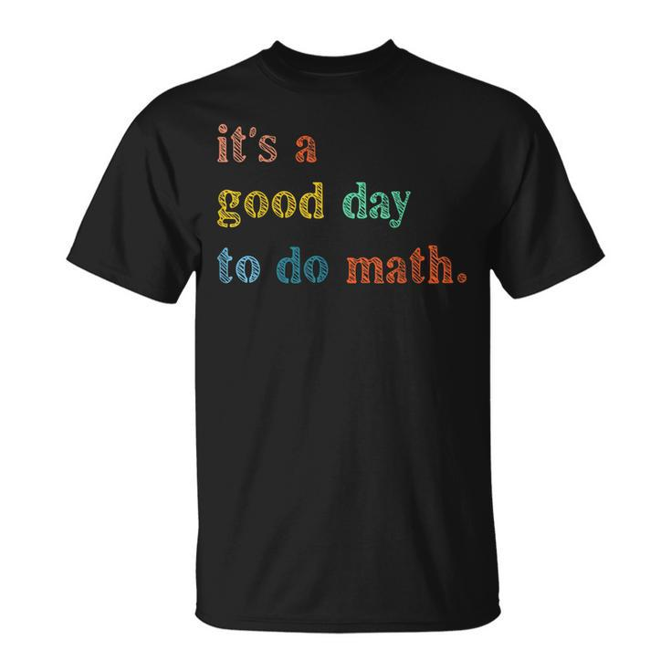Its A Good Day To Do Math Teachers Back To School T-shirt